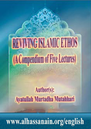 REVIVING ISLAMIC ETHOS (A Compendium of Five Lectures)