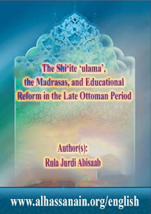 The Shi‘ite ‘Ulama’, the Madrasas, and Educational Reform in the Late Ottoman Period