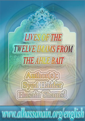 LIVES OF THE TWELVE IMAMS FROM THE AHLE BAIT (The Custodians of The Message of Islam)