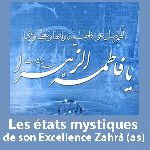 Les états mystiques de son Excellence Zahrâ (as)