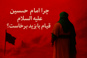 چرا امام حسین علیه‌السلام به قیام با یزید برخاست؟